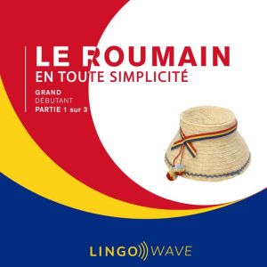 Le roumain en toute simplicite - Grand Debutant - Partie 1 sur 3