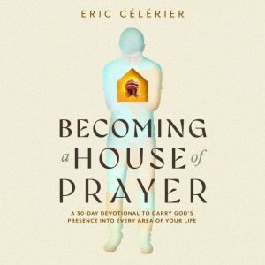 Becoming a House of Prayer: A 30-Day Devotional to Carry God's Presence into Every Area of Your Life