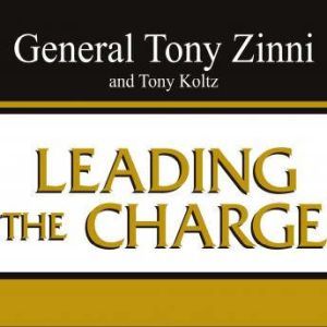 Leading the Charge: Leadership Lessons from the Battlefield to the Boardroom, Tony Koltz
