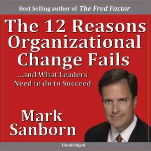 The 12 Reasons Organizational Change ..., Marc Sanborn