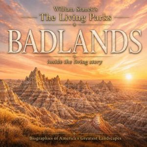 William Staneks The Living Badlands ..., The Editors of Our American National Parks
