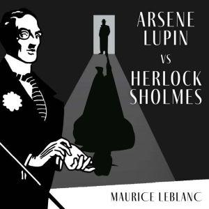 Arsene Lupin Versus Herlock Sholmes, Maurice Leblanc
