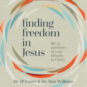Finding Freedom in Jesus: The 21 Attributes of Your Identity in Christ