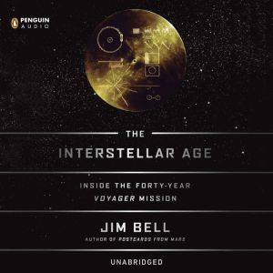 The Interstellar Age: Inside the Forty-Year Voyager Mission, Jim Bell
