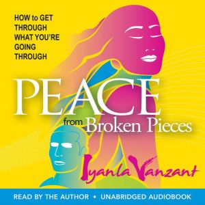 Peace From Broken Pieces: How to Get Through What You're Going Through