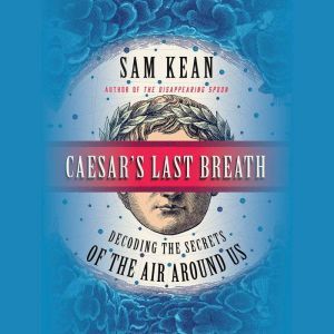 Caesar's Last Breath: Decoding the Secrets of the Air Around Us, Sam Kean