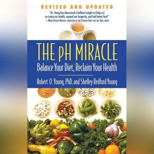 The pH Miracle: Balance Your Diet, Reclaim Your Health, Robert O. Young
