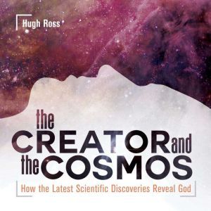 The Creator and the Cosmos How the Latest Scientific Discoveries Reveal God, Hugh Ross