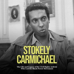Stokely Carmichael The Life and Lega..., Charles River Editors