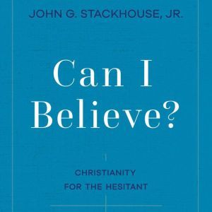 Can I Believe?, John G. Stackhouse Jr.