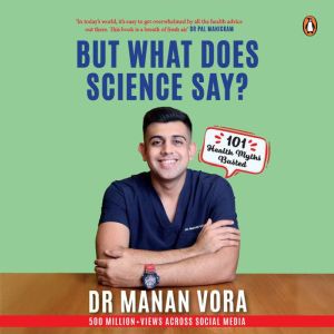 But What Does Science Say? 101 Health Myths Busted: 101 Health Myths Busted