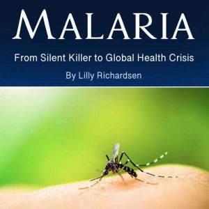 Malaria: From Silent Killer to Global Health Crisis