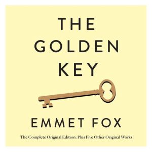 The Golden Key The Complete Original..., Emmet Fox