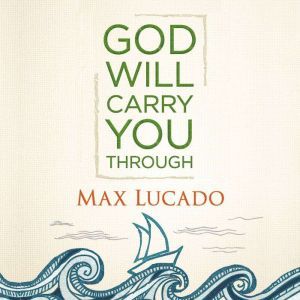 God Will Carry You Through, Max Lucado
