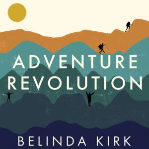 Adventure Revolution: The life-changing power of choosing challenge