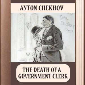 The Death of a Government Clerk, Anton Chekhov