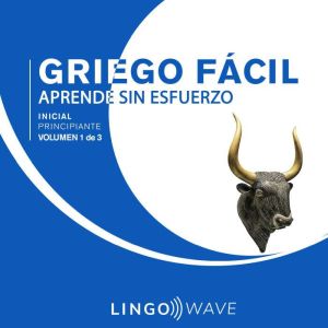 Griego F¡cil - Aprende Sin Esfuerzo - Principiante inicial - Volumen 1 de 3