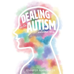 Dealing with Autism, Jennifer A Whitaker