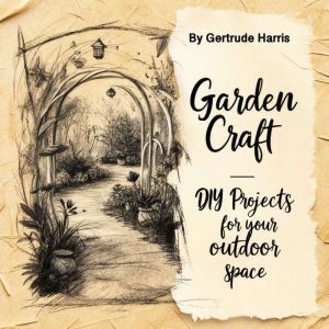 Garden Craft: DIY Projects for Your Outdoor Space