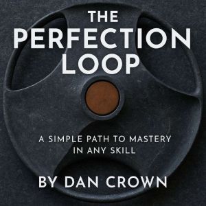 The Perfection Loop: A Simple Path to Mastery in Any Skill