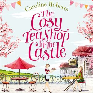 The Cosy Teashop in the Castle, Caroline Roberts