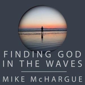 Finding God in the Waves: How I Lost My Faith and Found it Again Through Science, Mike McHargue