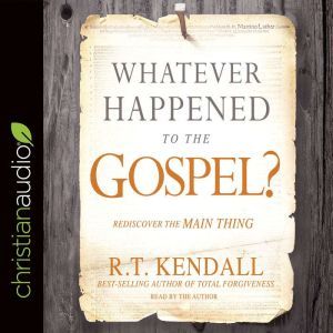 Whatever Happened to the Gospel?, R.T. Kendall