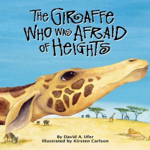 The Giraffe Who Was Afraid of Heights..., David A. Ufer