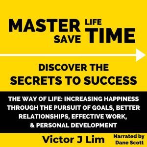 Way of Life, The: Increasing Happiness through the Pursuit of Goals, Better Relationships, Effective Work, and Personal Develo