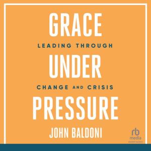 Grace Under Pressure, John Baldoni