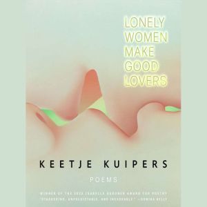 Lonely Women Make Good Lovers, Keetje Kuipers