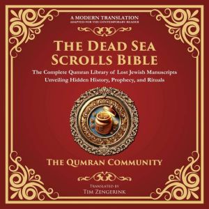 The Dead Sea Scrolls Bible: The Complete Qumran Library of Lost Jewish Manuscripts Unveiling Hidden History, Prophecy, and Rit