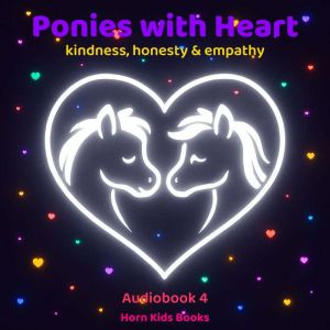 Ponies with Heart  the magical adventures of ponies celebrating  kindness, honesty & empathy: Audiobook (Part 4)