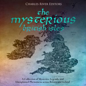 The Mysterious British Isles A Colle..., Charles River Editors