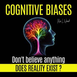 COGNITIVE BIASES  Does Reality Exist..., Kai L. Wood