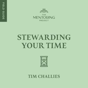 Stewarding Your Time, Tim Challies