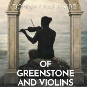 Of Greenstone and Violins, Donna Goodacre