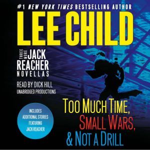 Three More Jack Reacher Novellas: Too Much Time, Small Wars, Not a Drill and Bonus Jack Reacher Stories, Lee Child
