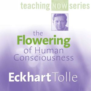 The Flowering of Human Consciousness, Eckhart Tolle