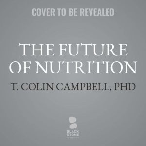 The Future of Nutrition, T. Colin Campbell