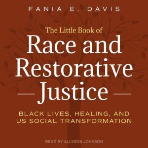 The Little Book of Race and Restorative Justice: Black Lives, Healing, and US Social Transformation, Fania E. Davis