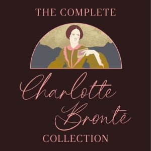The Complete Charlotte Bronte Collect..., Charlotte Bronte
