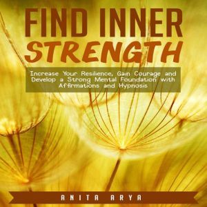 Find Inner Strength Increase Your Re..., Anita Arya