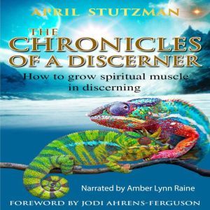 The Chronicles of a Discerner: How to grow spiritual muscle in Discerning, April Stutzman