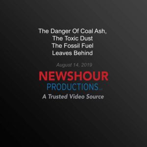 The Danger Of Coal Ash, The Toxic Dus..., PBS NewsHour