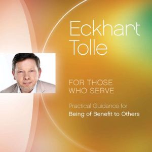 For Those Who Serve, Eckhart Tolle