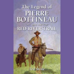 The Legend of Pierre Bottineau  the ..., Ted Stone