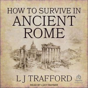 How to Survive in Ancient Rome, L J Trafford