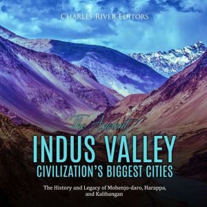 The Ancient Indus Valley Civilization..., Charles River Editors