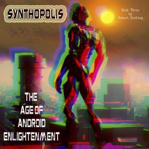 Synthopolis  The Age of Android Enli..., Robert Hosking